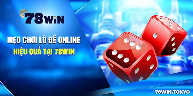 Mẹo chơi lô đề online hiệu quả tại 78win