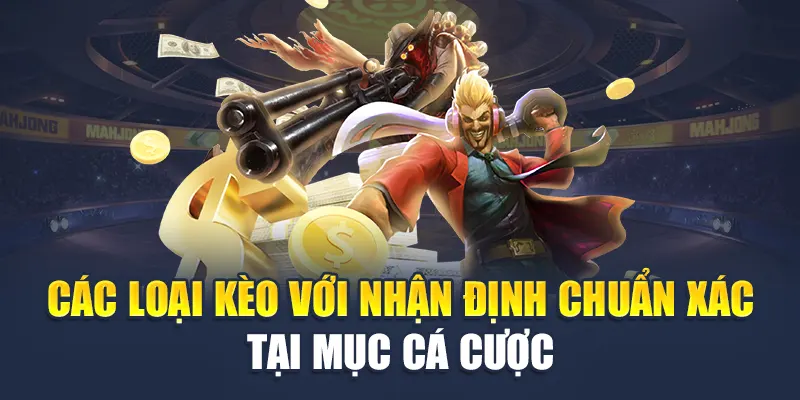 Các loại kèo với nhận định chuẩn xác tại mục cá cược