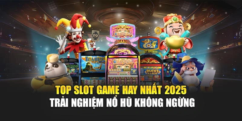 Top Slot Game Hay Nhất 2025 – Trải Nghiệm Nổ Hũ Không Ngừng