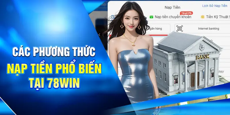 Các phương thức nạp tiền phổ biến tại 78win